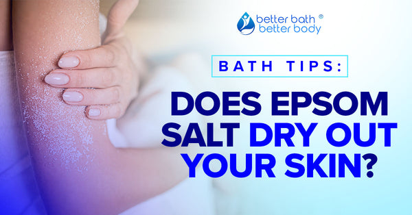 Bath Tips: Does Epsom Salt Dry Out Your Skin? – Better Bath Better Body