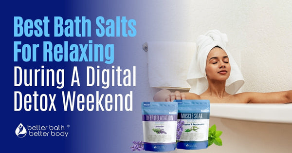 Best Bath Salts For Relaxing During A Digital Detox Weekend – Better ...