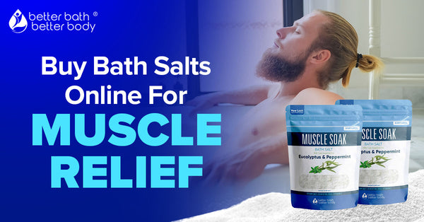 Buy Bath Salts Online For Muscle Relief – Better Bath Better Body