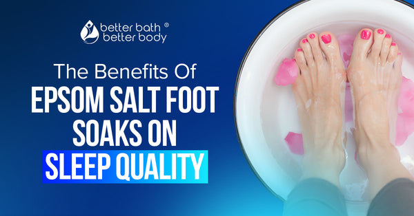 The Benefits Of Epsom Salt Foot Soaks On Sleep Quality