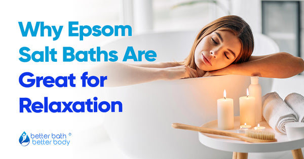 Why Epsom Salt Baths Are Great for Relaxation – Better Bath Better Body