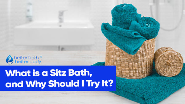 What is a Sitz Bath, and Why Should I Try It? – Better Bath Better Body
