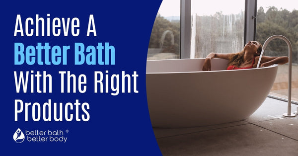 Achieve A Better Bath With The Right Products – Better Bath Better Body