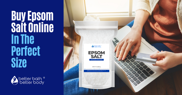 Buy Epsom Salt Online In A Size That's Perfect For You – Better Bath ...