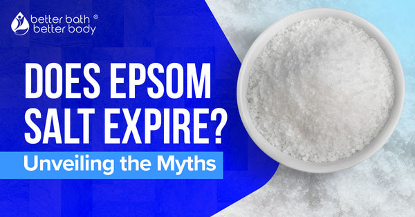 Does Epsom Salt Expire? Unveiling the Myths – Better Bath Better Body