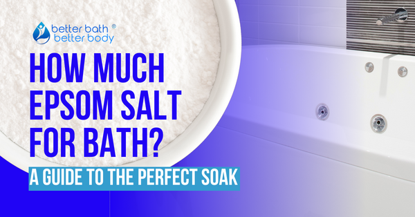 How Much Epsom Salt For Bath? A Guide To The Perfect Soak – Better Bath ...