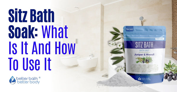 Sitz Bath Soak: What Is It And How To Use It – Better Bath Better Body