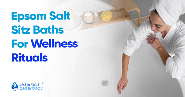Epsom Salt Sitz Baths For Wellness Rituals – Better Bath Better Body
