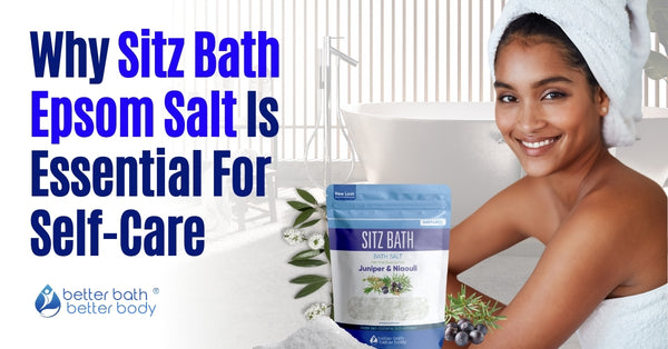 Sitz Salt Why Sitz Bath Epsom Salt Is Essential For Self-Care – Better Bath ...